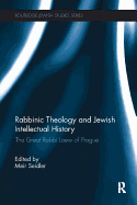Rabbinic Theology and Jewish Intellectual History: The Great Rabbi Loew of Prague