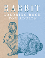 Rabbit Coloring Book for Adults: Gorgeous Bunnies Coloring Pages for Stress Relieving and Relaxation, Rabbit Adult Coloring