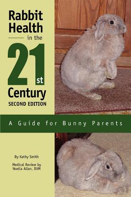 Rabbit Health in the 21st Century Second Edition: A Guide for Bunny Parents - Smith, Kathy