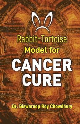 Rabbit-Tortoise Model for Cancer Cure - Chowdhury, Biswaroop Roy, Dr.