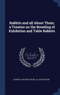 Rabbits and all About Them; a Treatise on the Breeding of Exhibition and Table Rabbits