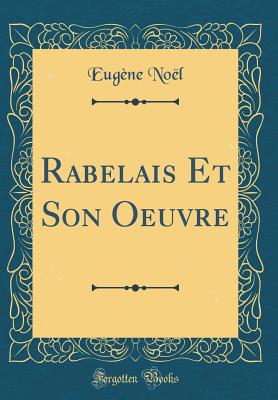 Rabelais Et Son Oeuvre (Classic Reprint) - Noel, Eugene