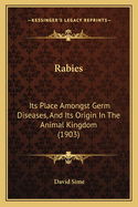 Rabies: Its Place Amongst Germ-diseases, And Its Origin In The Animal Kingdom