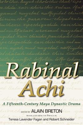 Rabinal Achi: A Fifteenth-Century Maya Dynastic Drama - Breton, Alain (Editor), and Fagan, Teresa Lavender (Translated by), and Schneider, Robert (Translated by)