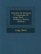 Raccolta Di Drammi E Commedie Di Luigi Dasti ... - Dasti, Luigi