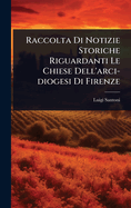 Raccolta Di Notizie Storiche Riguardanti Le Chiese Dell'arci-diogesi Di Firenze