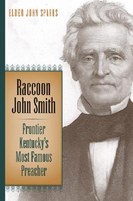 Raccoon John Smith: Frontier Kentucky's Most Famous Preacher - Sparks, Elder John
