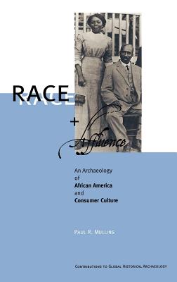 Race and Affluence: An Archaeology of African America and Consumer Culture - Mullins, Paul R