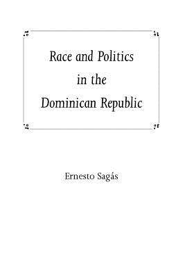 Race and Politics in the Dominican Republic - Sagas, Ernesto