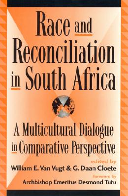 Race and Reconciliation in South Africa: A Multicultural Dialogue in Comparative Perspective - Vugt, William E (Editor), and Cloete, Daan G (Editor), and Tutu, Archbishop Emeritus Desmond (Contributions by)