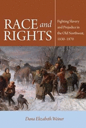 Race and Rights: Fighting Slavery and Prejudice in the Old Northwest, 1830-1870