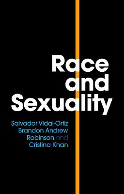 Race and Sexuality - Vidal-Ortiz, Salvador, and Andrew Robinson, Brandon, and Khan, Cristina