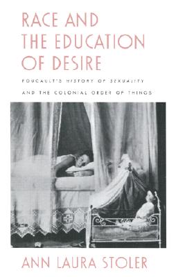 Race and the Education of Desire: Foucault?s"history of Sexuality" and the Colonial Order of Things - Stoler, Ann Laura