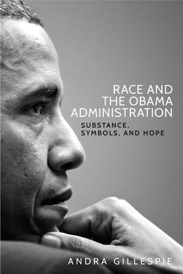 Race and the Obama Administration: Substance, Symbols, and Hope - Gillespie, Andra