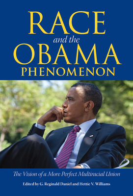 Race and the Obama Phenomenon: The Vision of a More Perfect Multiracial Union - Daniel, G Reginald (Editor), and Williams, Hettie V (Editor)