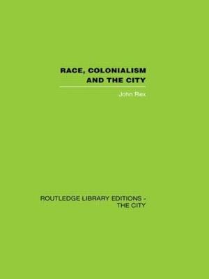 Race, Colonialism and the City - Rex, John