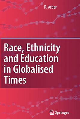 Race, Ethnicity and Education in Globalised Times - Arber, Ruth, and James, P. (Foreword by)