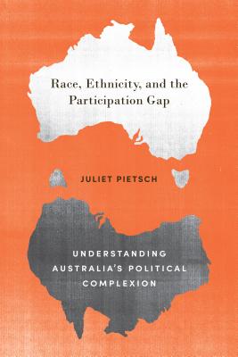 Race, Ethnicity, and the Participation Gap: Understanding Australia's Political Complexion - Pietsch, Juliet