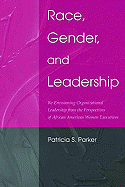 Race, Gender, and Leadership: Re-envisioning Organizational Leadership From the Perspectives of African American Women Executives