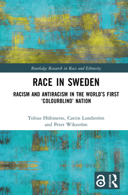 Race in Sweden: Racism and Antiracism in the World's First 'Colourblind' Nation - Hbinette, Tobias, and Lundstrm, Catrin, and Wikstrm, Peter