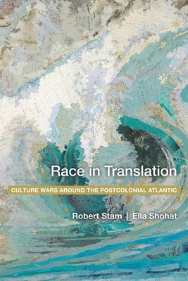 Race in Translation: Culture Wars Around the Postcolonial Atlantic - Shohat, Ella, and Stam, Robert