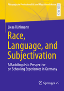 Race, Language, and Subjectivation: A Raciolinguistic Perspective on Schooling Experiences in Germany