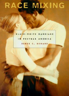 Race Mixing: Black-White Marriage in Postwar America - Romano, Renee Christine