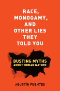 Race, Monogamy, and Other Lies They Told You: Busting Myths About Human Nature