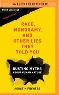 Race, Monogamy, and Other Lies They Told You: Busting Myths about Human Nature