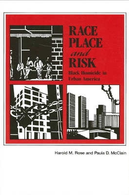 Race, Place, and Risk: Black Homicide in Urban America - Rose, Harold M, and McClain, Paula D