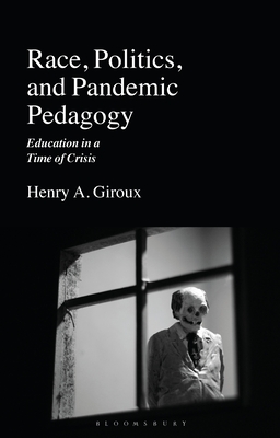 Race, Politics, and Pandemic Pedagogy: Education in a Time of Crisis - Giroux, Henry A
