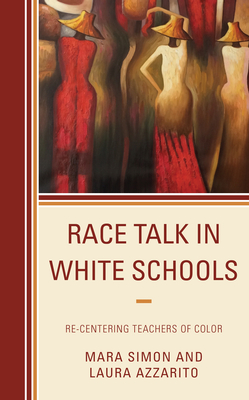 Race Talk in White Schools: Re-Centering Teachers of Color - Simon, Mara, and Azzarito, Laura