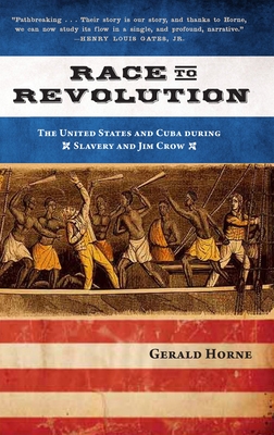 Race to Revolution: The U.S. and Cuba During Slavery and Jim Crow - Horne, Gerald