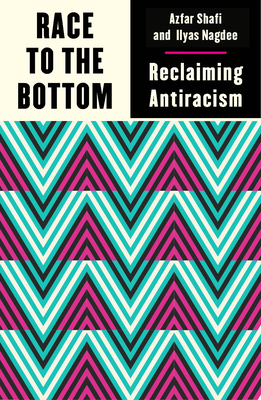 Race to the Bottom: Reclaiming Antiracism - Nagdee, Ilyas, and Shafi, Azfar