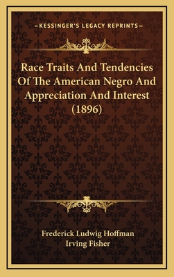 Race Traits And Tendencies Of The American Negro And Appreciation And Interest (1896) - Hoffman, Frederick Ludwig, and Fisher, Irving