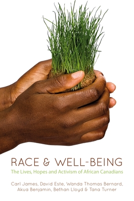 Race & Well-Being: The Lives, Hopes, and Activism of African Canadians - Benjamin, Akua (Editor), and James, Carl (Editor), and Bernard, Wanda Thomas (Editor)