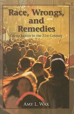 Race, Wrongs, and Remedies: Group Justice in the 21st Century - Wax, Amy L