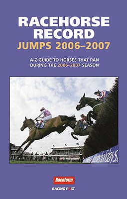 Racehorse Record Jumps: A-Z Guide to Horses That Ran During the 2006-2007 Season - Rumney, Ashley (Editor)