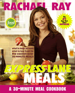 Rachael Ray Express Lane Meals: What to Keep on Hand, What to Buy Fresh for the Easiest-Ever 30-Minute Meals: A Cookbook