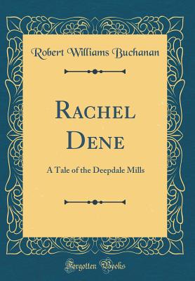 Rachel Dene: A Tale of the Deepdale Mills (Classic Reprint) - Buchanan, Robert Williams