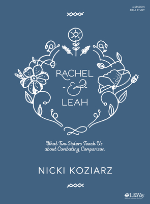 Rachel & Leah - Bible Study Book: What Two Sisters Teach Us about Combating Comparison - Koziarz, Nicki