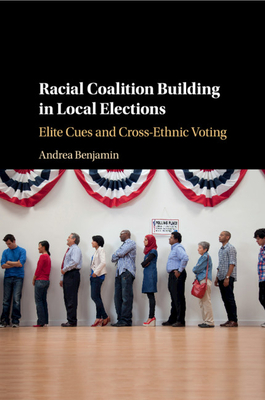 Racial Coalition Building in Local Elections: Elite Cues and Cross-Ethnic Voting - Benjamin, Andrea