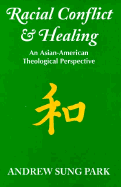 Racial Conflict and Healing: An Asian-American Theological Perspective - Park, Andrew Sung