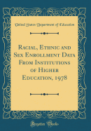 Racial, Ethnic and Sex Enrollment Data from Institutions of Higher Education, 1978 (Classic Reprint)