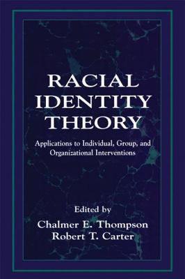 Racial Identity Theory: Applications to Individual, Group, and Organizational Interventions - Thompson, Chalmer E (Editor), and Carter, Robert T (Editor)