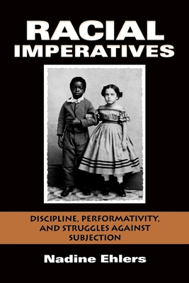 Racial Imperatives: Discipline, Performativity, and Struggles against Subjection - Ehlers, Nadine