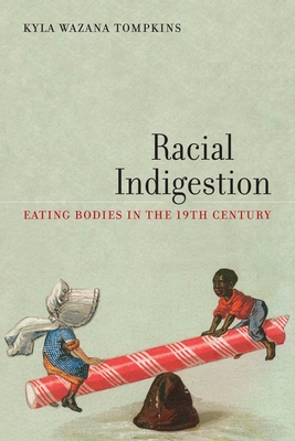 Racial Indigestion: Eating Bodies in the 19th Century - Tompkins, Kyla Wazana