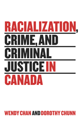 Racialization, Crime, and Criminal Justice in Canada - Chan, Wendy, Dr., and Chunn, Dorothy