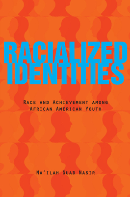 Racialized Identities: Race and Achievement among African American Youth - Nasir, Na'ilah Suad