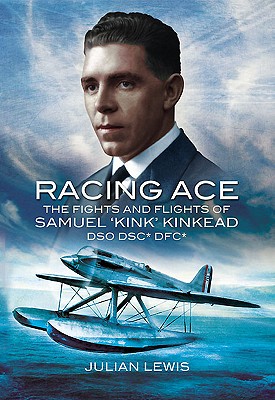 Racing Ace: the Fights and Flights of 'kink' Kinkead Dso, Dsc*, Dfc* - Lewis, Julian